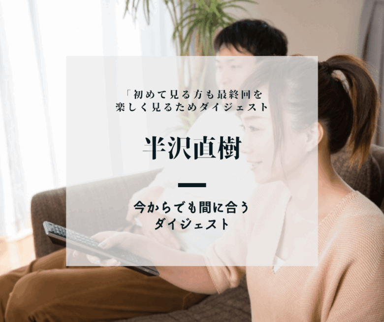 半沢直樹「今からでも間に合うダイジェスト」 これから初めて見る方にも最終回を楽しむために