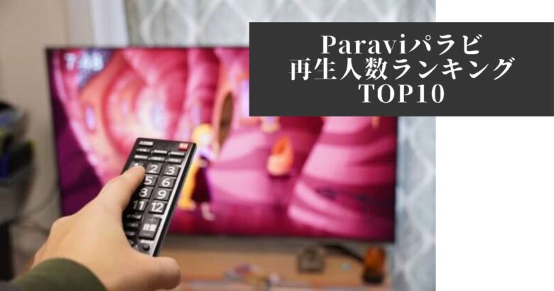 Paravi パラビ再生人数ランキング TOP10  感動の名シーンをもう一度!