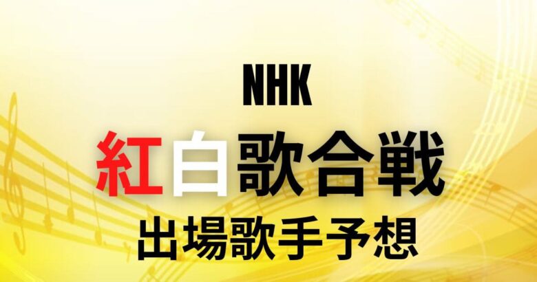 【決定】第74回NHK紅白歌合戦2023 出演者完全予想&結果検証　
